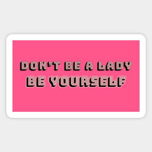 Don't be a lady: be yourself 2.0 Magnet